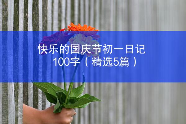 快乐的国庆节初一日记100字（精选5篇）
